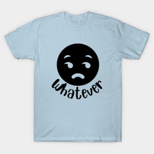 Whatever. T-Shirt